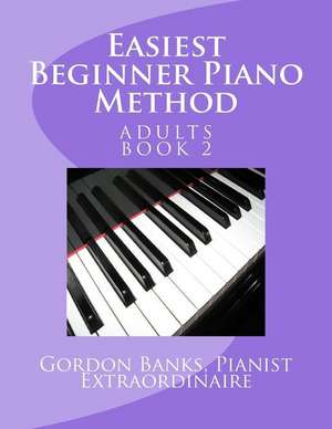 Easiest Beginner Piano Method: Gordon Banks Piano Method: 10 fingers / 10 keys & counting de Gordon Banks