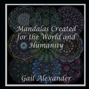 Mandalas Created for the World and Humanity de Gail Alexander