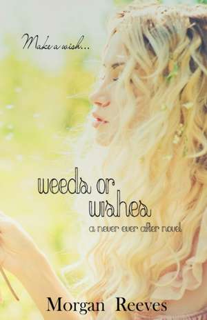 Weeds or Wishes de Morgan Reeves