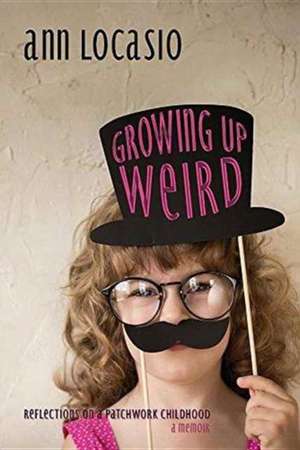 GROWING UP WEIRD de Ann Locasio