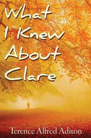 What I Knew About Clare de Terence Alfred Aditon