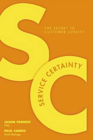 Service Certainty: The Secret to Customer Loyalty de Jason Forrest