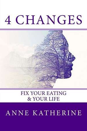 4 Changes Fix Your Eating de Anne Katherine