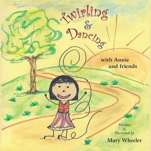 Twirling and Dancing with Annie and Friends de Mary Wheeler