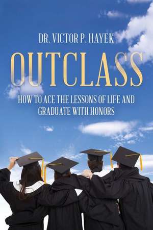 Outclass: How to Ace the Lessons of Life and Graduate with Honors de Victor P. Hayek