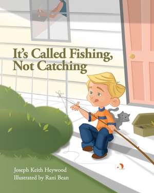 It's Called Fishing, Not Catching de Joseph Keith Heywood