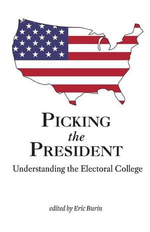 Picking the President: Understanding the Electoral College de Eric Burin