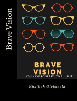 Brave Vision - You have to See it To Build It de Khalilah Olokunola