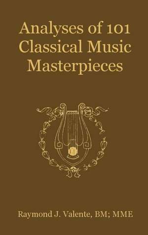 Analyses of 101 Classical Music Masterpieces de Raymond J. Valente