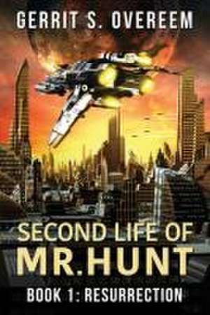 Second Life of Mr. Hunt: Book 1: Resurrection de Gerrit S. Overeem