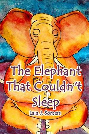 The Elephant That Couldn't Sleep de Lara J Somers