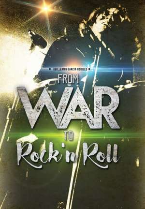 From war to Rock n Roll de Guillermo Antonio Rodiles