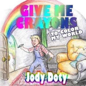 Give Me Crayons To Color My World de Jody Doty