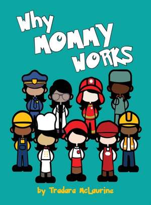 Why Mommy Works de Tradara Dane'e McLaurine