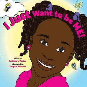 I Just Want to be Me de Lakisha L. Tucker