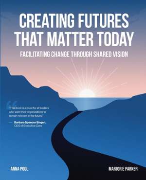 Creating Futures that Matter Today de Anna Pool