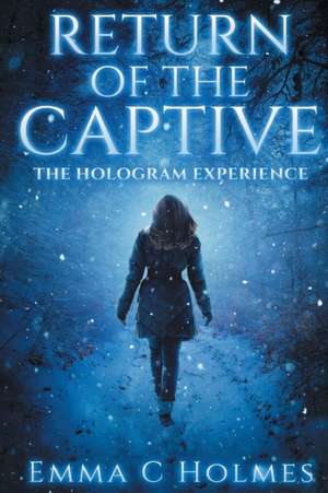 Return of The Captive- The Hologram Experience de Emma C Holmes