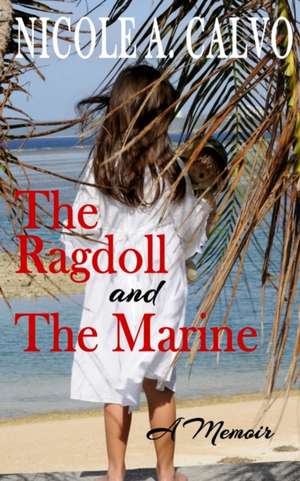 The Ragdoll and The Marine: A Memoir de Nicole a. Calvo