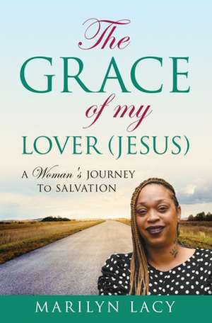 The Grace Of My Lover (Jesus) A Woman's Journey To Salvation de Marilyn Lacy