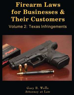 Firearm Laws for Businesses & Their Customers: Volume 2: Texas Infringements Volume 1 de Gary Wells