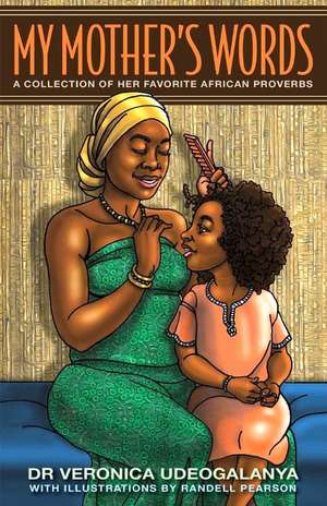 My Mother's Words: A Collection of Her Favorite African Proverbs de Dr. Veronica Udeogalanya