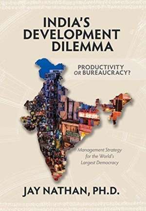 India's Development Dilemma, Productivity or Bureaucracy de Jay Nathan