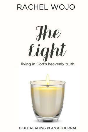 The Light: Bible Reading Plan & Journal: Living in God's Heavenly Truth de Rachel Wojo