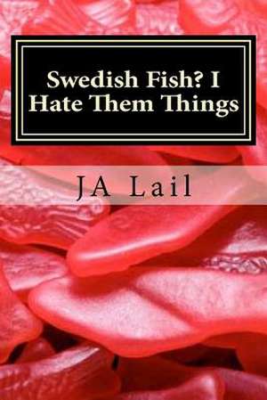 Swedish Fish? I Hate Them Things de Lail, Mr J. a.