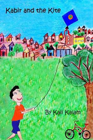 Kabir and the Kite: The Adventures of a Boy Who Dreams of Things Beyond de Kali Kalam