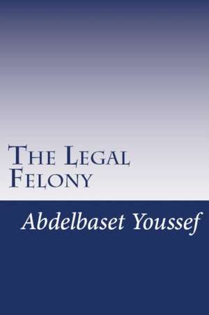 The Legal Felony de Abdelbaset Youssef M. D.