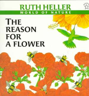 The Reason for a Flower: A Book about Flowers, Pollen, and Seeds de Ruth Heller