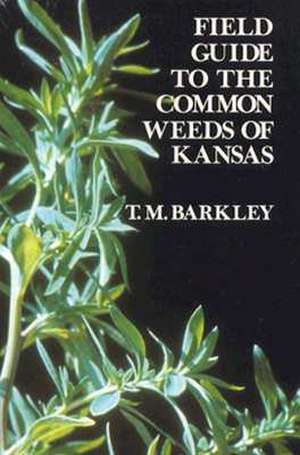 Field Guide to the Common Weeds of Kansas de T. M. Barkley