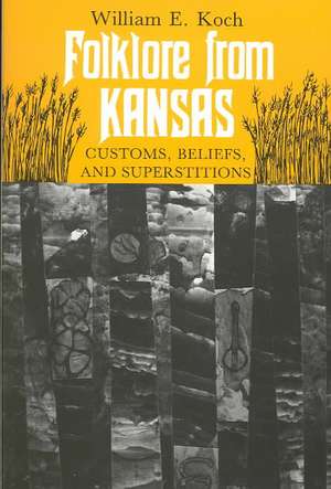 Folklore from Kansas: Customs, Beliefs and Superstitions de William E. Koch