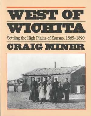 West of Wichita: Settling the High Plains of Kansas de H. Craig Miner