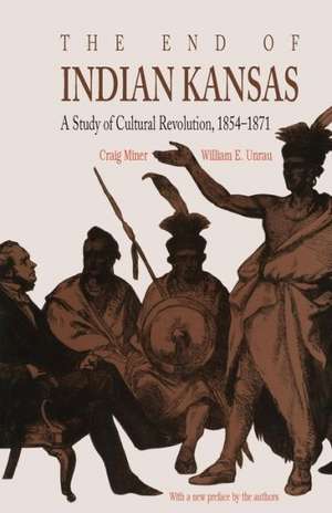 The End of Indian Kansas: A Study of Cultural Revolution, 1854-1871 de H. Craig Miner