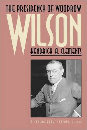 Presidency of Woodrow Wilson de Kendrick A. Clements