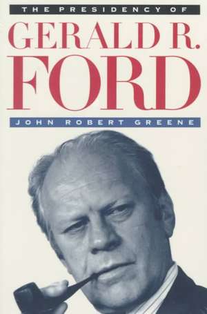 The Presidency of Gerald R. Ford de John Robert Greene