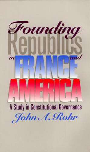 Founding Republics in France and America: A Study Constitutional Governance de John A. Rohr