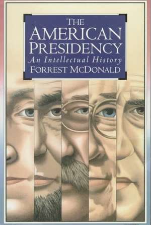 The American Presidency: An Intellectual History de Forrest McDonald