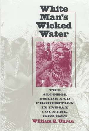 White Man's Wicked Water de William E. Unrau