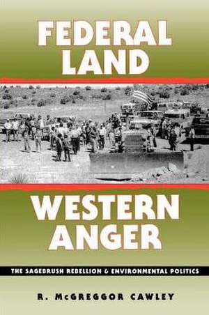 Federal Land, Western Anger: The Sagebrush Rebellion and Enviroment Politics de McGreggor R. Cawley