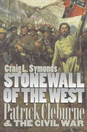 Stonewall of the West: Patrick Cleburne and the Civil War de Craig L. Symonds