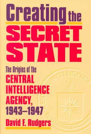 Creating the Secret State de David F. Rudgers