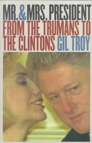 Mr. and Mrs. President: From the Trumans to the Clintons Second Edition, Revised de Gil Troy