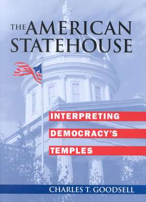 The American Statehouse: Interpreting Democracy's Temples de Charles T. Goodsell