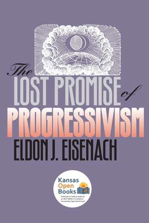 The Lost Promise of Progressivism de Eldon J. Eisenach