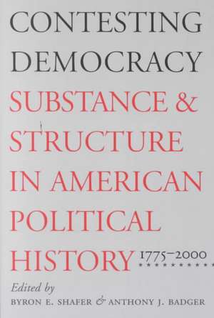 Contesting Democracy: Substance and Structure in American Political History, 1775-2000 de Anthony J. Badger