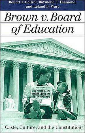 Brown V. Board of Education: Caste, Culture, and the Constitution de Robert J. Cottrol