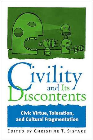 Civility and Its Discontents: Civic Virtue, Toleration, and Cultural Fragmentation de Christine T. Sistare