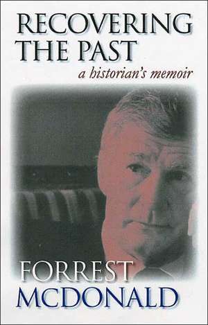 Recovering the Past: A Historian's Memoir de Forrest McDonald